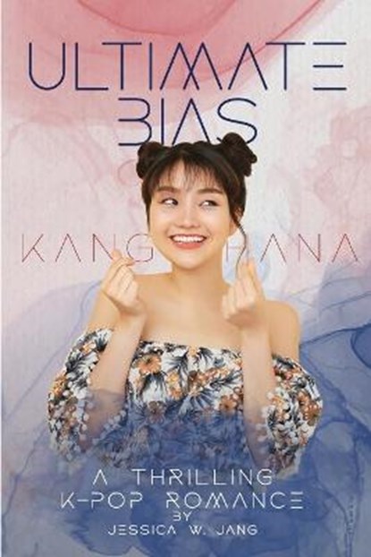 Ultimate Bias - Kang Hana: A Thrilling K-Pop Romance, Jessica W. Jang - Paperback - 9798665985534