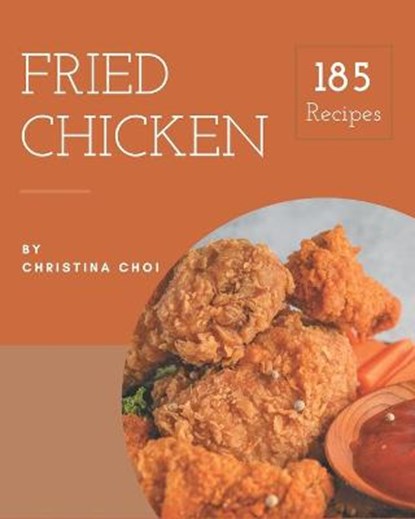 185 Fried Chicken Recipes: Enjoy Everyday With Fried Chicken Cookbook!, Christina Choi - Paperback - 9798666147030