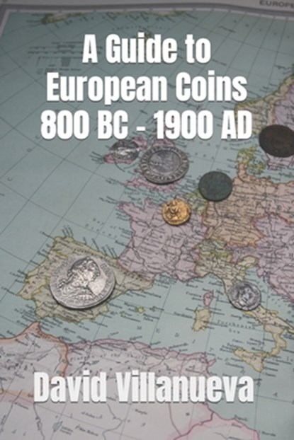 A Guide to European Coins 800 BC - 1900 AD, David Villanueva - Paperback - 9798666302606