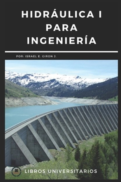 Hidráulica I Para Ingeniería: Libros Universitarios, Israel E. Girón J. - Paperback - 9798666925980
