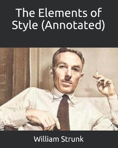 The Elements of Style (Annotated), STRUNK,  William - Paperback - 9798667316046