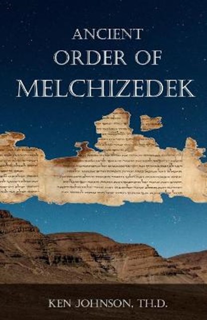 Ancient Order of Melchizedek, Ken Johnson Th D. - Paperback - 9798667898436