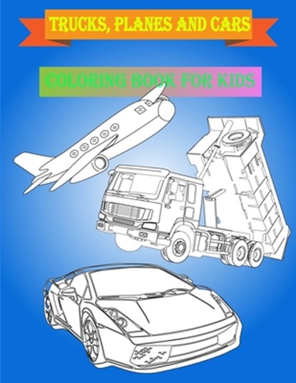 Trucks, planes and cars coloring book for kids: trucks, planes and cars coloring book for kids ages 4-8 ages 5-6, Fun Learning - Paperback - 9798667969952
