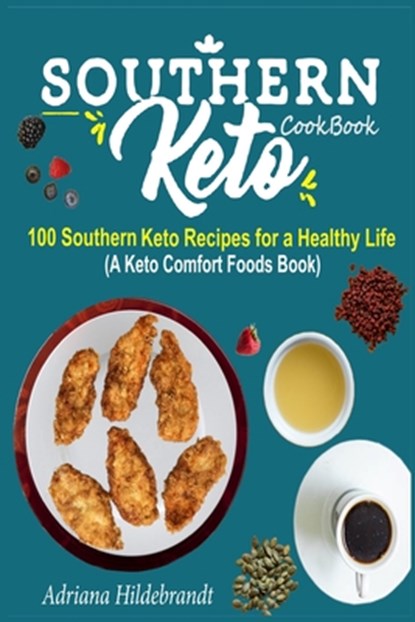 Southern Keto Cookbook: 100 Southern Keto Recipes for a Healthy Life (A Keto Comfort Foods Book), Adriana Hildebrandt - Paperback - 9798668993895