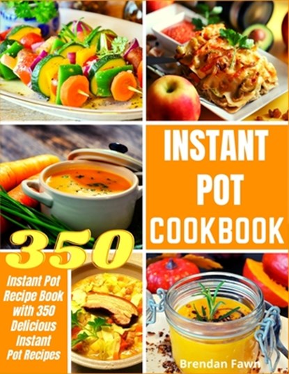 Instant Pot Cookbook: Instant Pot Recipe Book with 350 Delicious Instant Pot Recipes, Brendan Fawn - Paperback - 9798669541323