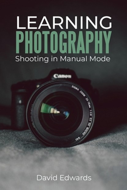 Learning photography: Shooting in manual mode, David Edwards - Paperback - 9798669677176