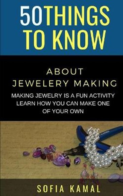 50 Things to Know About Jewelery Making: Making Jewelry is a fun activity - Learn how you can make one of your own, KAMAL,  Sofia - Paperback - 9798671159554