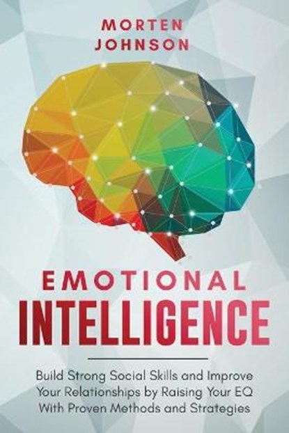 Emotional Intelligence: Build Strong Social Skills and Improve Your Relationships by Raising your EQ With Proven Methods and Strategies, JOHNSON,  Morten - Paperback - 9798671303506