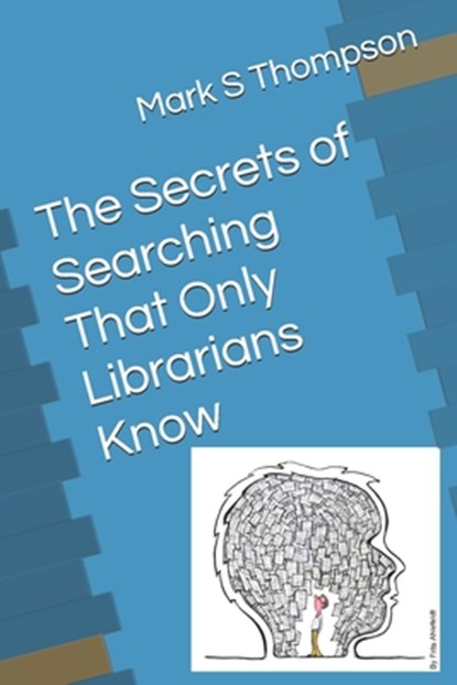 The Secrets of Searching That Only Librarians Know, Mark S. Thompson - Paperback - 9798671646627
