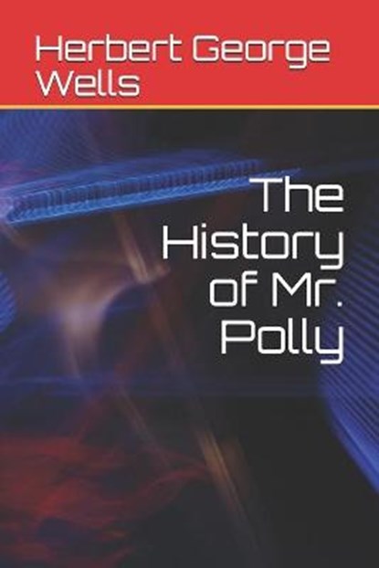 The History of Mr. Polly, Herbert George Wells - Paperback - 9798671702323