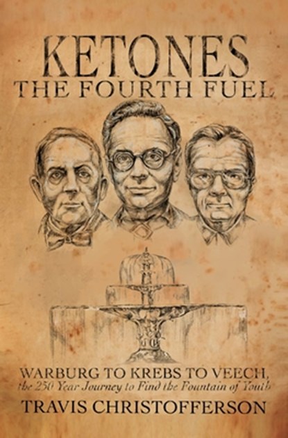 Ketones, The Fourth Fuel: Warburg to Krebs to Veech, the 250 Year Journey to Find the Fountain of Youth, Travis Christofferson - Paperback - 9798671970500