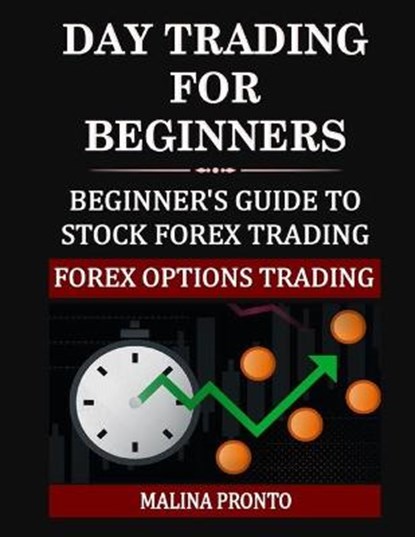 Day Trading For Beginners: Beginner's Guide To Stock Forex Trading: Forex Options Trading, Malina Pronto - Paperback - 9798672370378