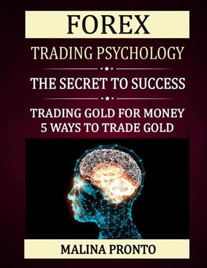 Forex Trading Psychology: The Secret To Success: Trading Gold For Money: 5 Ways To Trade Gold, Malina Pronto - Paperback - 9798673434611