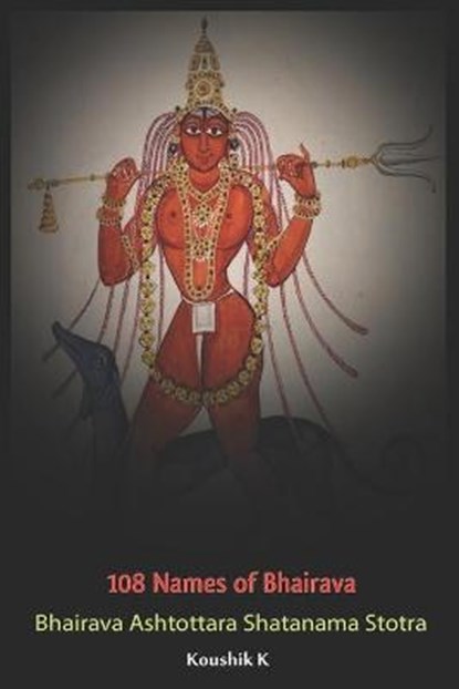 Hundred and Eight Names of Bhairava, Koushik K - Paperback - 9798673953631