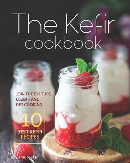 The Kefir Cookbook: Join the Culture Club! - And Get Cooking the 40 Best Kefir Recipes, Christina Tosch - Paperback - 9798673979983