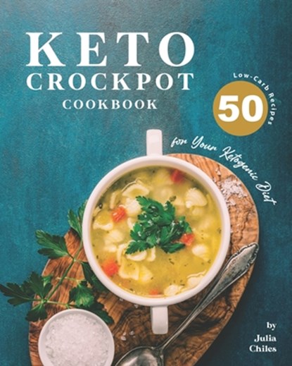 Keto Crockpot Cookbook: 50 Low-Carb Recipes for Your Ketogenic Diet, Julia Chiles - Paperback - 9798673996836