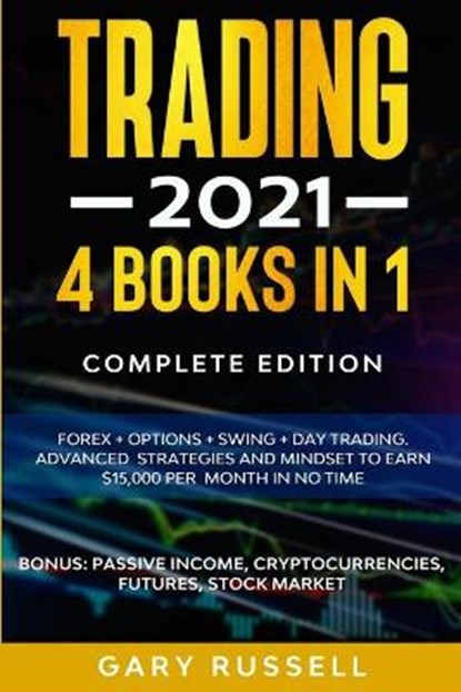Trading 2021: 4 BOOKS IN 1. Forex + Options + Swing + Day Trading. Advanced Strategies And Mindset To Earn $15,000 A Month in No Tim, Gary Russell - Paperback - 9798674165415