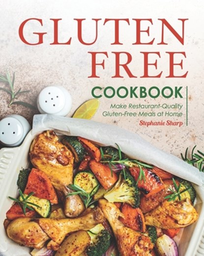 Gluten-Free Cookbook: Make Restaurant-Quality Gluten-Free Meals at Home, Stephanie Sharp - Paperback - 9798674591597