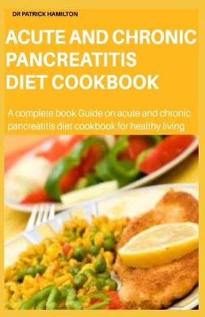 Acute and Chronic Pancreatitis Diet Cookbook, Patrick Hamilton - Paperback - 9798675097548