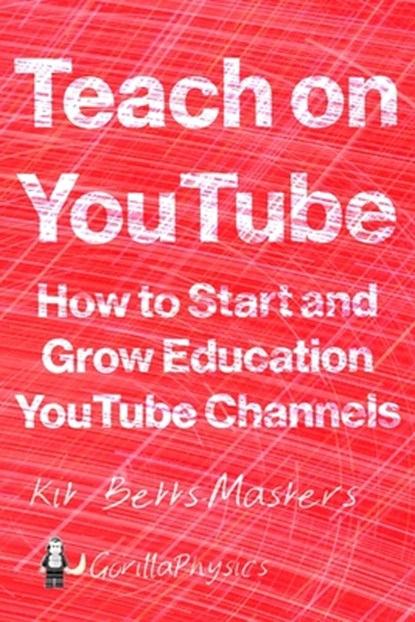 Teach on YouTube: How to Start and Grow Education YouTube Channels, Kit Betts-Masters - Paperback - 9798675882182