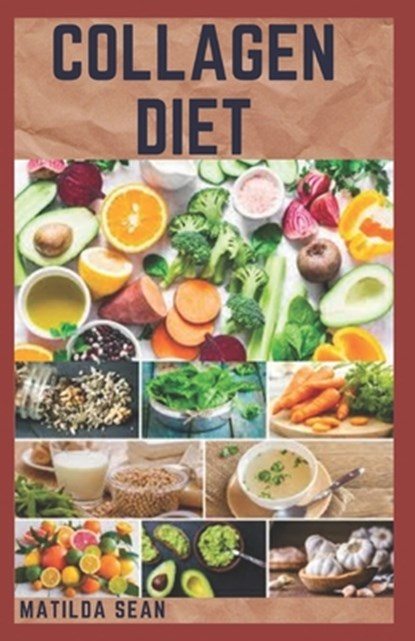 Collagen Diet: A complete sustainable weight loss diet for strong, glow and healthy skin and easy digestion system, Matilda Sean - Paperback - 9798675923243