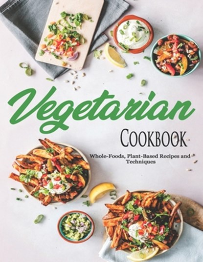 Vegetarian Cookbook: Whole-Foods, Plant-Based Recipes and Techniques, John Stone - Paperback - 9798676167776
