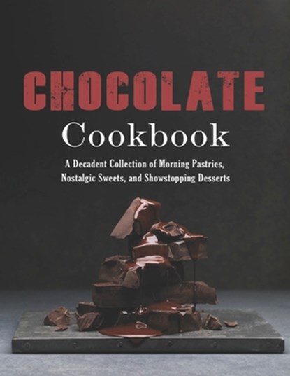 Chocolate Cookbook: A Decadent Collection of Morning Pastries, Nostalgic Sweets, and Showstopping Desserts, John Stone - Paperback - 9798676175191