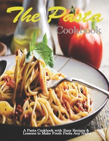 Pasta Cookbook: A Pasta Cookbook with Easy Recipes & Lessons to Make Fresh Pasta Any Night, John Stone - Paperback - 9798676182427
