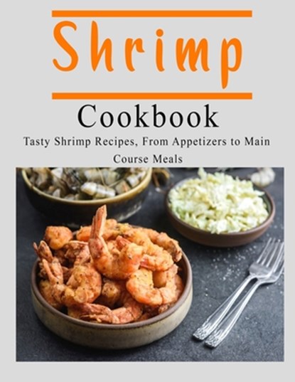 Shrimp Cookbook: Tasty Shrimp Recipes, From Appetizers to Main Course Meals, John Stone - Paperback - 9798676223953