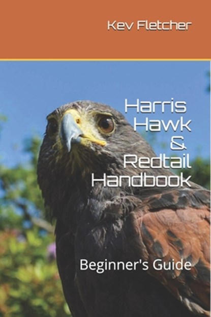 Harris Hawk & Redtail Handbook: Beginner's Guide, Kev Fletcher - Paperback - 9798676621360