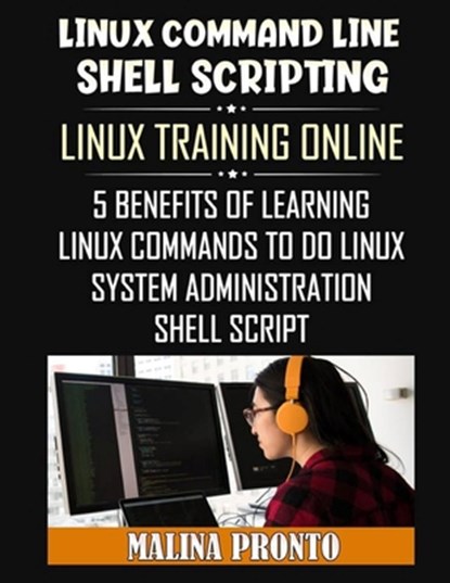 Linux Command Line & Shell Scripting: Linux Training Online: 5 Benefits Of Learning Linux Commands To Do Linux System Administration: Shell Script, Malina Pronto - Paperback - 9798677141508