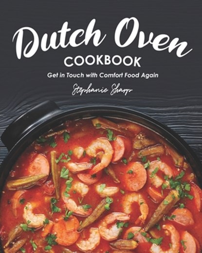 Dutch Oven Cookbook: Get in Touch with Comfort Food Again, Stephanie Sharp - Paperback - 9798677473555