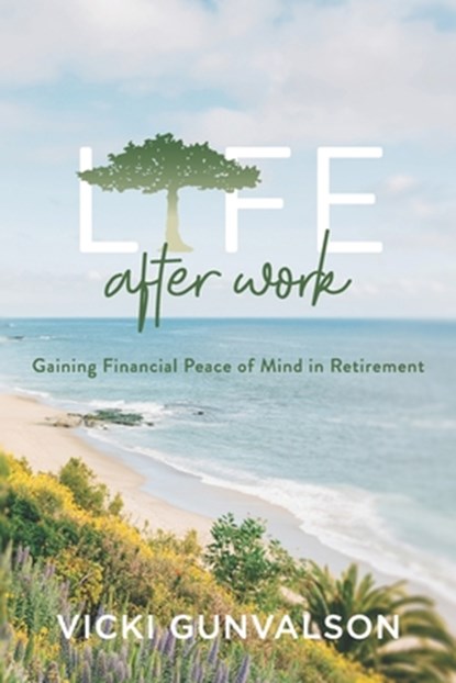 Life After Work: Gaining Financial Peace of Mind in Retirement, Vicki Gunvalson - Paperback - 9798677589201