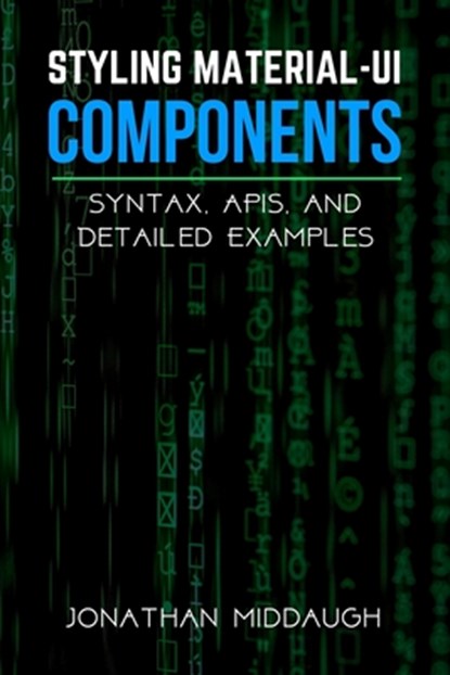 Styling Material-UI Components: Syntax, APIs, and Detailed Examples, Jonathan Middaugh - Paperback - 9798677742286