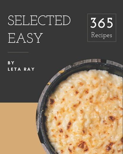 365 Selected Easy Recipes: A Must-have Easy Cookbook for Everyone, Leta Ray - Paperback - 9798677797798