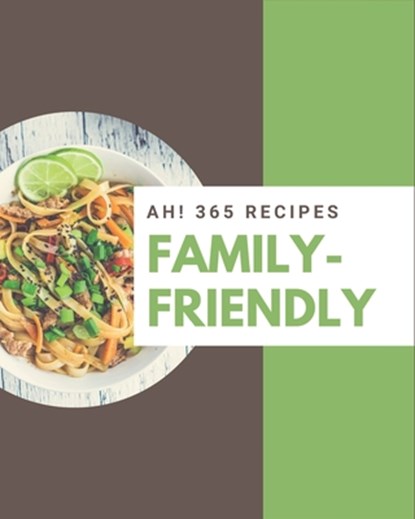 Ah! 365 Family-Friendly Recipes: From The Family-Friendly Cookbook To The Table, Sarah Miller - Paperback - 9798677828874