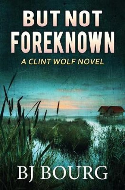 But Not Foreknown: A Clint Wolf Novel, Bj Bourg - Paperback - 9798679344686