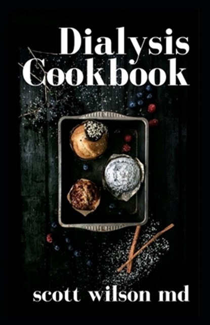 Dialysis Cookbook: The Effective Guide To Prevent And Avoid Dialysis, Scott Wilson - Paperback - 9798679868847