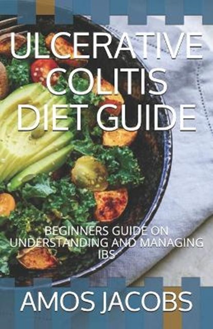 Ulcerative Colitis Diet Guide: Beginners Guide on Understanding and Managing Ibs, Amos Jacobs - Paperback - 9798679945180