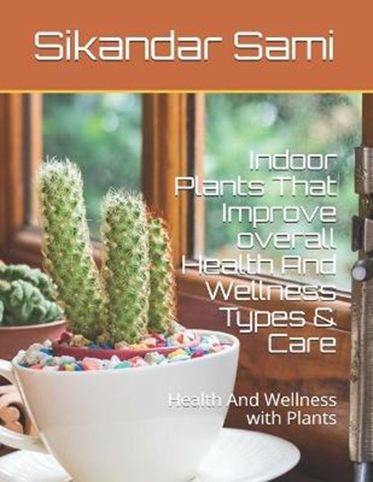 Indoor Plants That Improve overall Health And Wellness Types & Care, SAMI,  Muntaha ; Sami, Sikandar - Paperback - 9798679975767