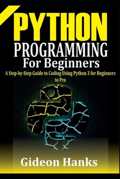 Python Programming For Beginners: A step-by-Step Guide to Coding Using Python 3 for Beginners to Pro, Gideon Hanks - Paperback - 9798680636220
