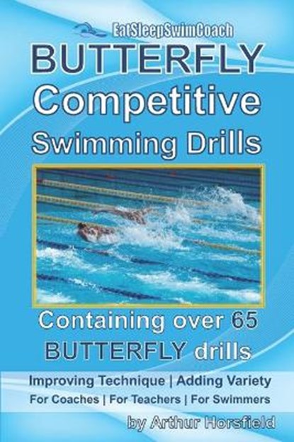 BUTTERFLY Competitive Swimming Drills: Improve Technique - Add Variety - For Coaches - For Teachers - For Swimmers - Containing Over 65 BUTTERFLY Dril, Arthur Horsfield - Paperback - 9798681623977