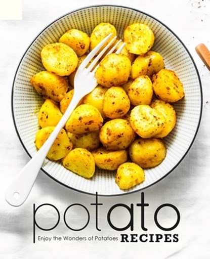 Potato Recipes: Enjoy the Wonders of Potatoes, Booksumo Press - Paperback - 9798681906926