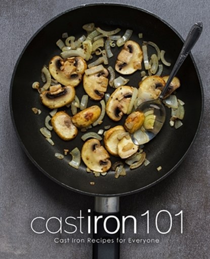Cast Iron 101: Cast Iron Recipes for Everyone, Booksumo Press - Paperback - 9798681909477