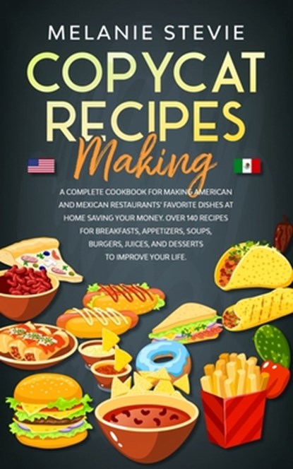 Copycat Recipes Making: A Complete Cookbook for making American and Mexican restaurants' favorite dishes at home saving your money. Over 140 r, Melanie Stevie - Paperback - 9798681915638