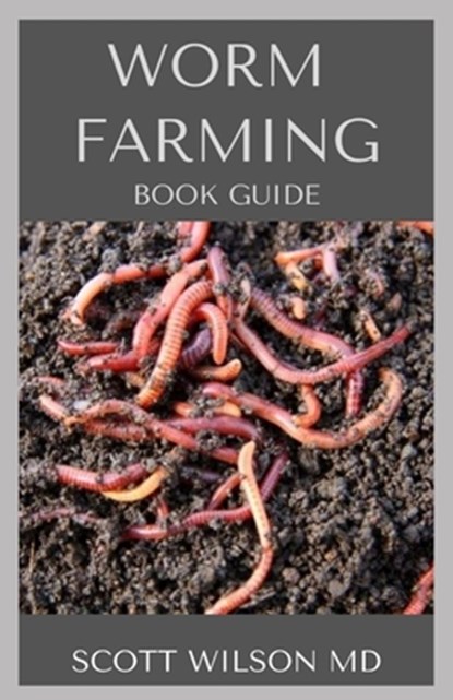 Worm Farming Book Guide: The Natural Definitive Guide To Breeding And Composting Of Worms for Farming, Scott Wilson - Paperback - 9798682138241