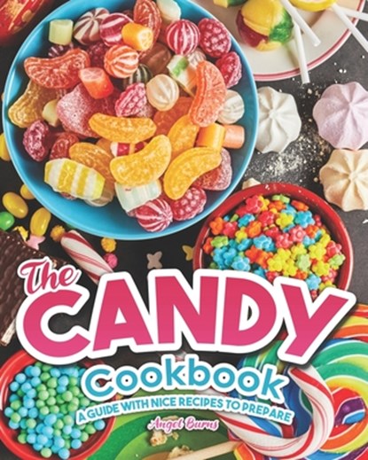 The Candy Cookbook: A Guide with Nice Recipes to Prepare, Angel Burns - Paperback - 9798682675708