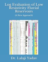 Log Evaluation of Low Resistivity Fluvial Reservoirs: A New Approach - Lalaji Yadav - 9798682767137