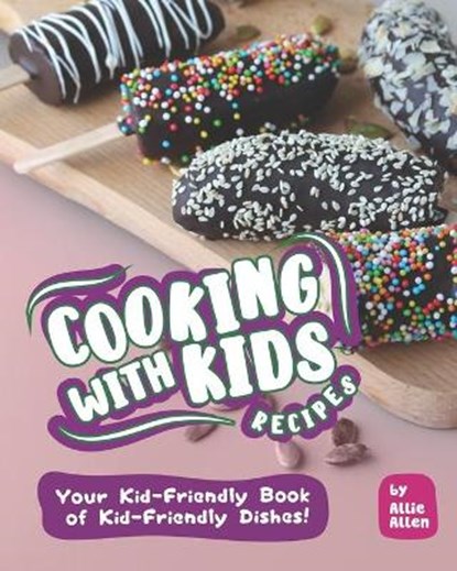 Cooking with Kids Recipes: Your Kid-Friendly Book of Kid-Friendly Dishes!, Allie Allen - Paperback - 9798684795510