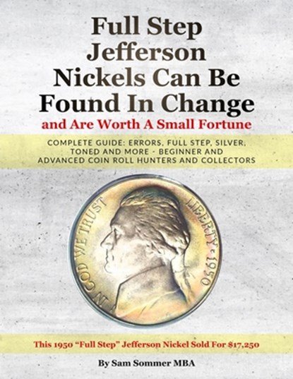 Full Step Jefferson Nickels Can Be Found In Change and Are Worth A Small Fortune: Complete Guide: Errors, Full Step, Silver, Toned and More - Beginner, Sam Sommer Mba - Paperback - 9798685338327